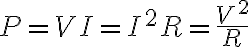 $P=VI=I^2R=\frac{V^2}{R}$